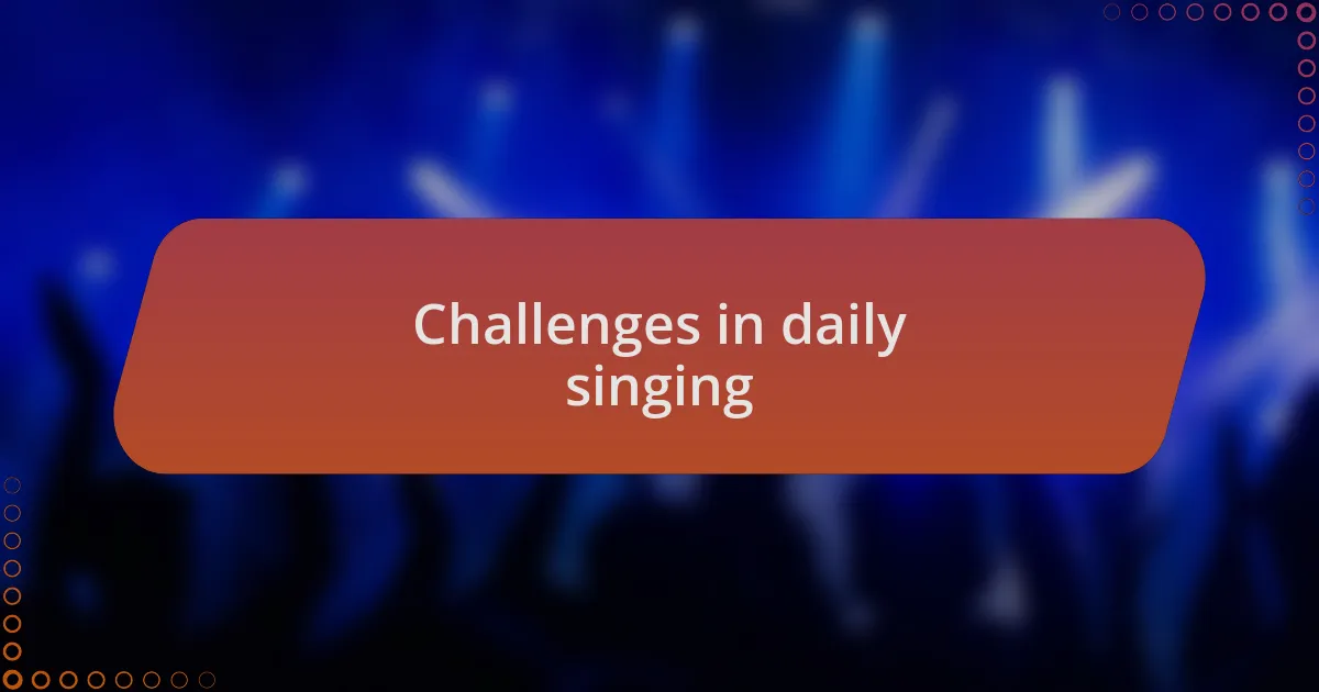 Challenges in daily singing
