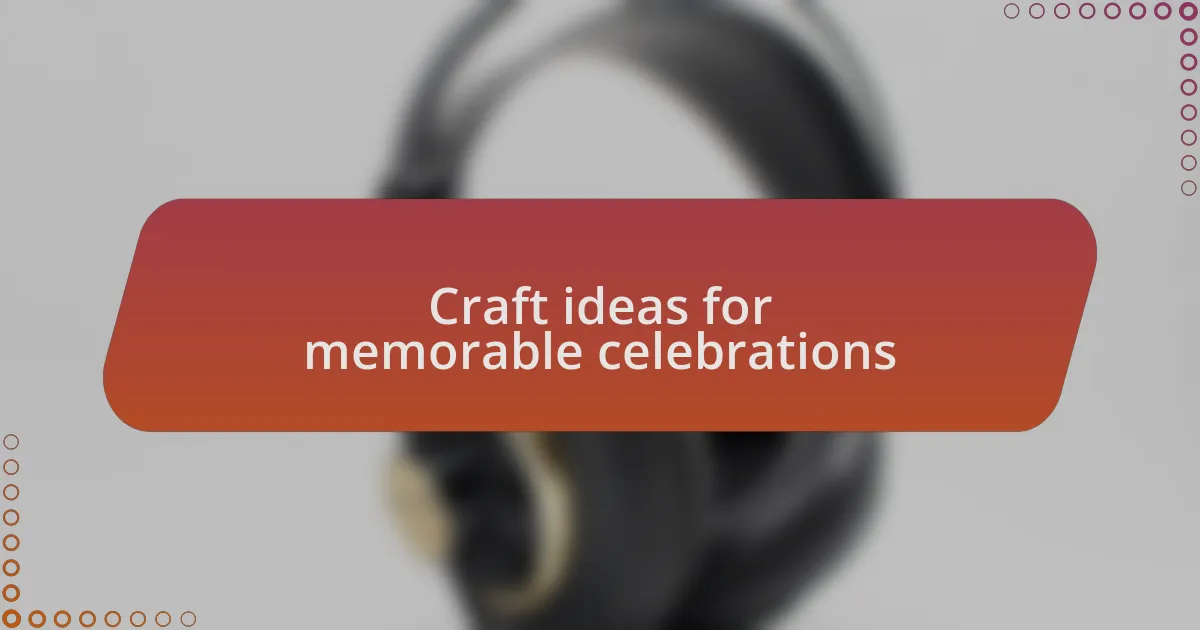Craft ideas for memorable celebrations