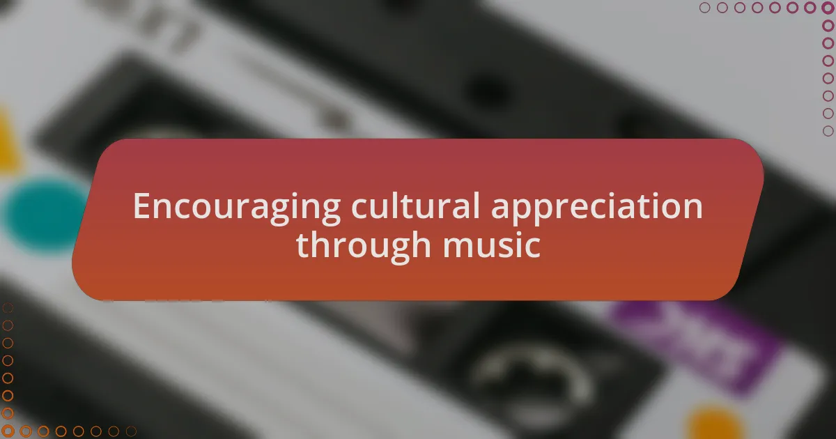Encouraging cultural appreciation through music