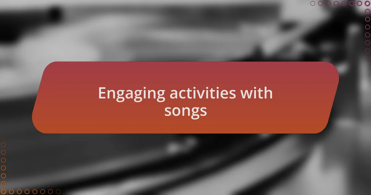 Engaging activities with songs