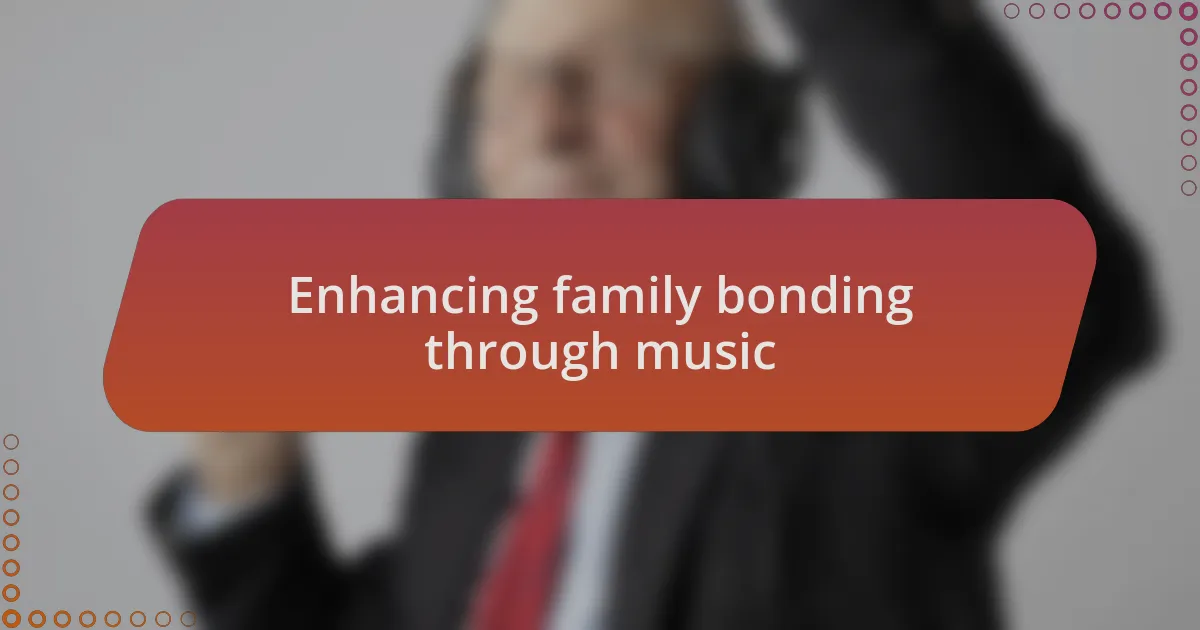 Enhancing family bonding through music