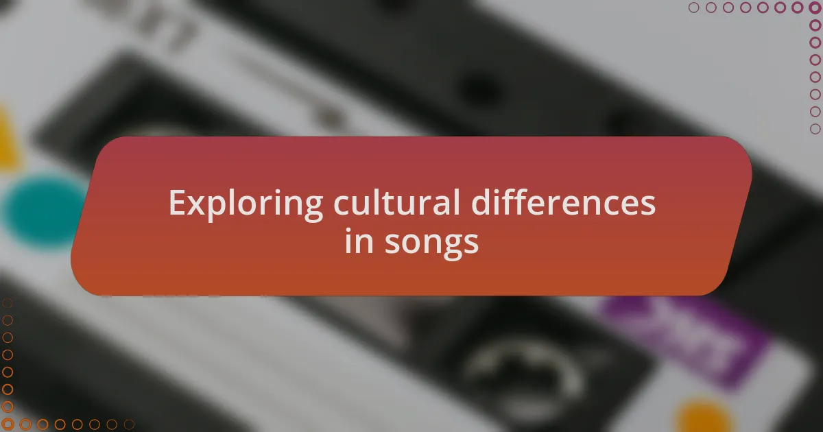 Exploring cultural differences in songs