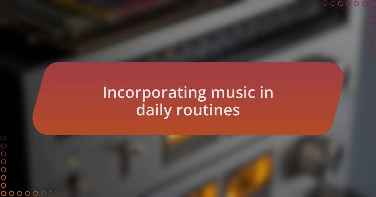 Incorporating music in daily routines