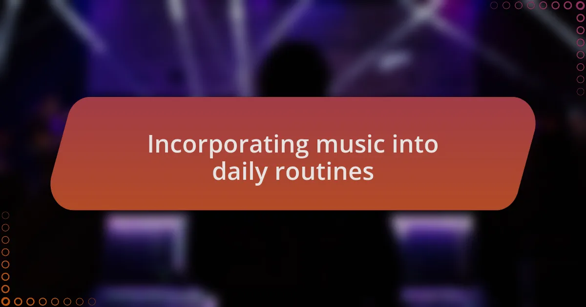 Incorporating music into daily routines