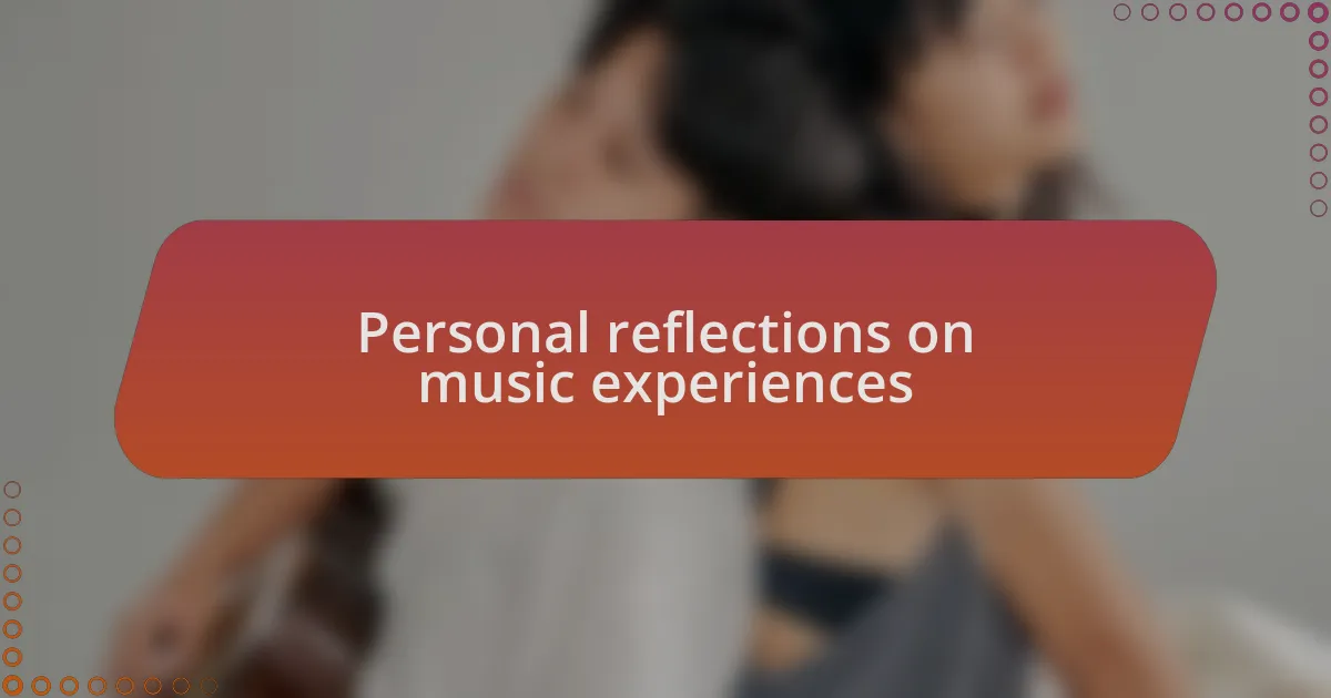 Personal reflections on music experiences