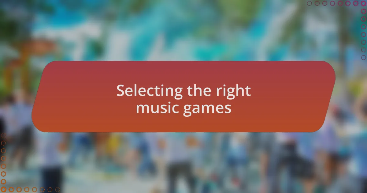 Selecting the right music games