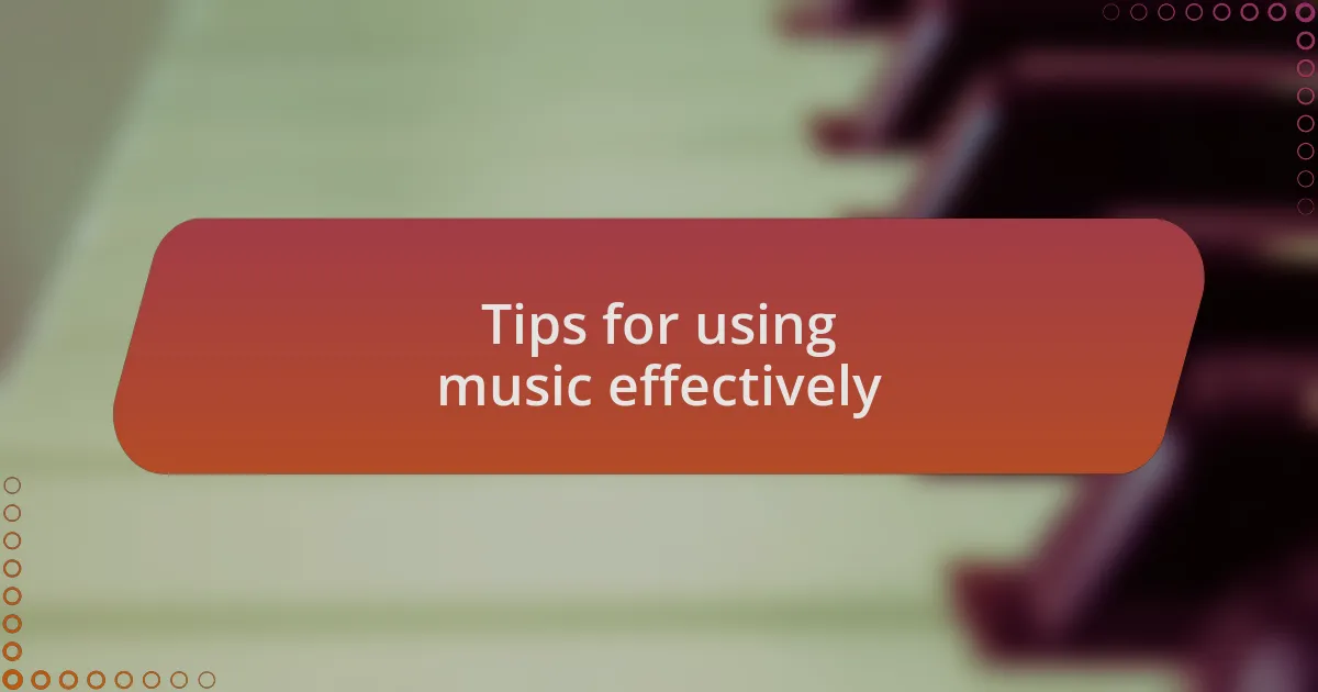 Tips for using music effectively